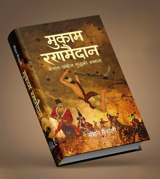 मुकाम रणमैदान नेपाल अंग्रैज युद्धको बखान Mukam Ranamaidan by Mohan Mainali